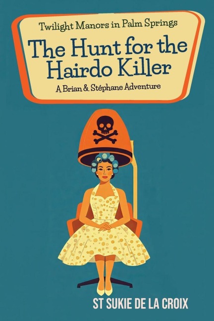 Twilight Manors in Palm Springs: The Hunt for the Hairdo Killer (A Brian & Stéphane Adventure Book 6)