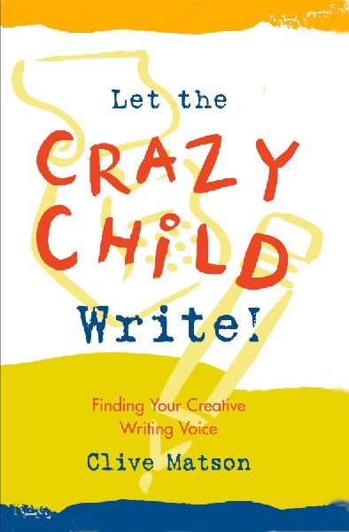Let the Crazy Child Write!: Finding Your Creative Writing Voice