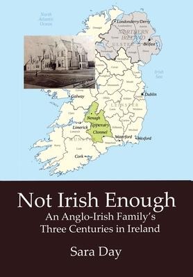 Not Irish Enough: An Anglo-Irish Familys Three Centuries in Ireland