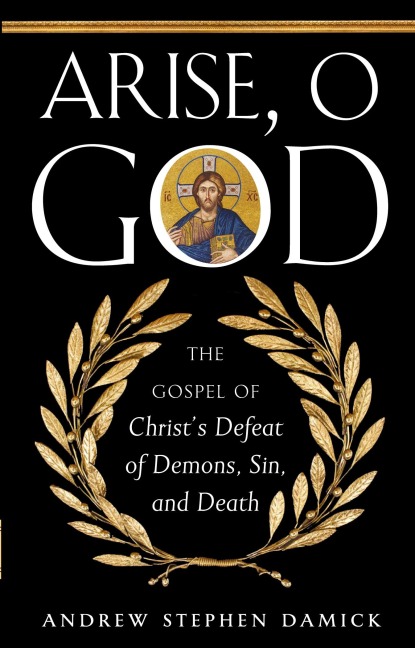 Arise, O God: The Gospel of Christ's Defeat of Demons, Sin, and Death