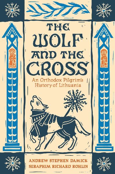 The Wolf and the Cross: An Orthodox Pilgrims History of Lithuania