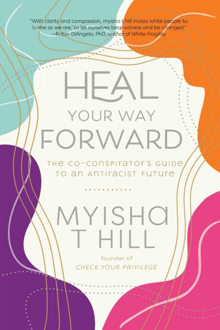 Heal Your Way Forward: The Co-Conspiritors Guide to an Antiracist Future