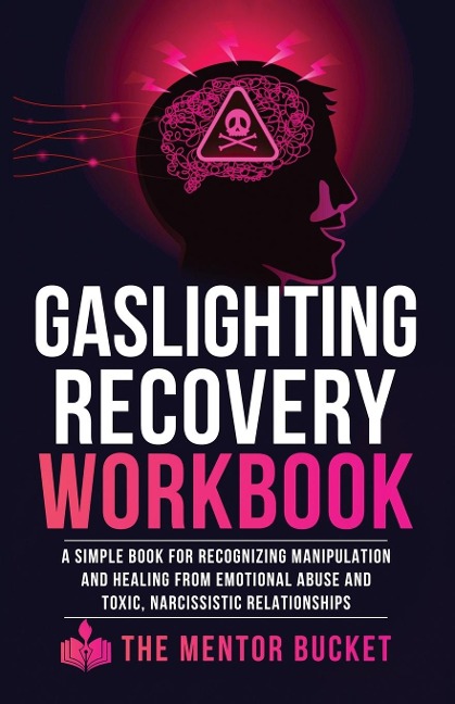 Gaslighting Recovery Workbook: A Simple Book for Recognizing Manipulation and Healing from Emotional Abuse and Toxic, Narcissistic Relationships