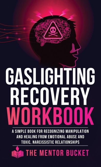 Gaslighting Recovery Workbook: A Simple Book for Recognizing Manipulation and Healing from Emotional Abuse and Toxic, Narcissistic Relationships