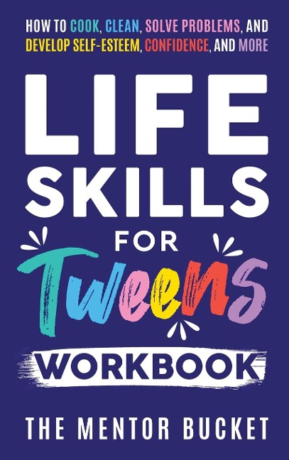 Life Skills for Tweens Workbook - How to Cook, Clean, Solve Problems, and Develop Self-Esteem, Confidence, and More | Essential Life Skills Every Pre-Teen Needs but Doesnt Learn in School