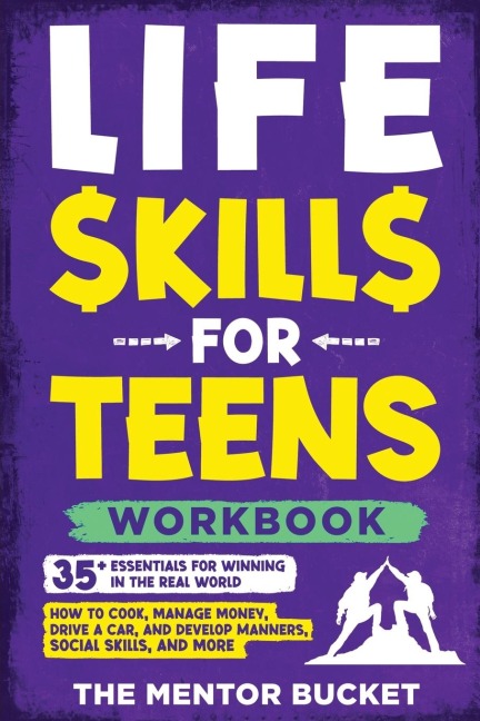 Life Skills for Teens Workbook - 35+ Essentials for Winning in the Real World | How to Cook, Manage Money, Drive a Car, and Develop Manners, Social Skills, and More