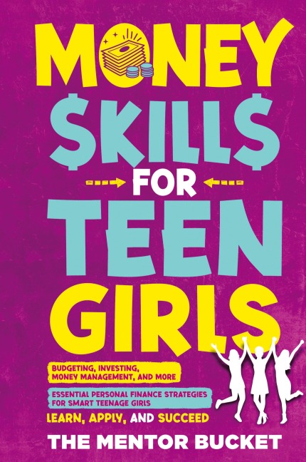 Money Skills for Teen Girls: Budgeting, Investing, Money Management, and More | Essential Personal Finance Strategies for Smart Teenage Girls - Learn, Apply, and Succeed