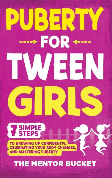 Puberty for Tween Girls: "7" Simple Steps to Growing Up Confidently, Celebrating Your Body Changes, and Mastering Puberty