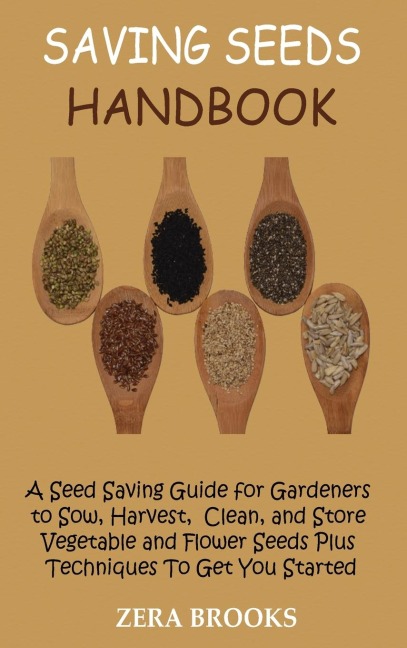 Saving Seeds Handbook: A Seed Saving Guide for Gardeners to Sow, Harvest, Clean, and Store Vegetable and Flower Seeds Plus Techniques To Get You Started