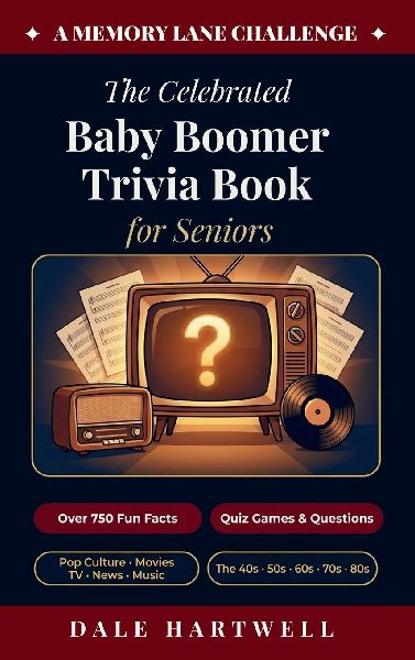 The Celebrated Baby Boomer Trivia Book for Seniors: 750+ Fun Facts, Quiz Games, Questions on Pop Culture, Movies, TV, News, and More from the  40s, 50s, 60s, 70s, and 80s (A Memory Lane Challenge)
