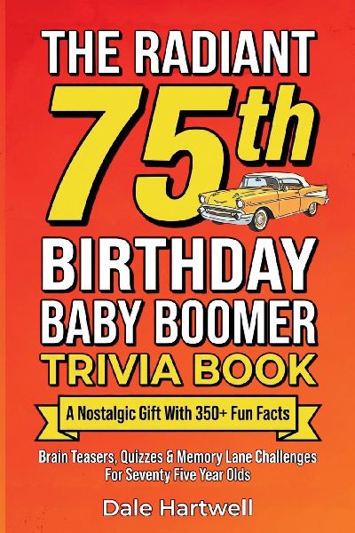 The Radiant 75th Birthday Baby Boomer Trivia Book: A Nostalgic Gift with 350+ Fun Facts, Brain Teasers, Quizzes and Memory Lane Challenges for Seventy Five Year Olds