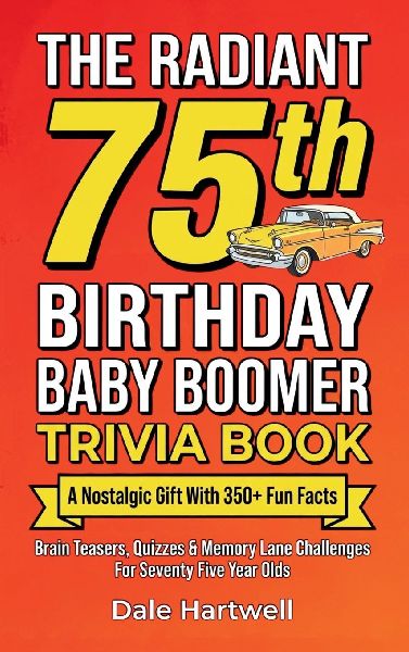The Radiant 75th Birthday Baby Boomer Trivia Book: A Nostalgic Gift with 350+ Fun Facts, Brain Teasers, Quizzes and Memory Lane Challenges for Seventy Five Year Olds