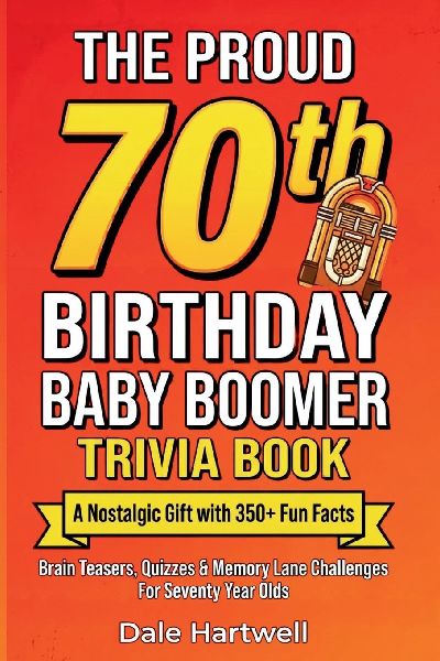 The Proud 70th Birthday Baby Boomer Trivia Book: A Nostalgic Gift with 350+ Fun Facts, Brain Teasers, Quizzes and Memory Lane Challenges for Seventy Year Olds