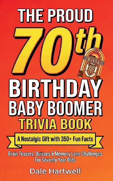 The Proud 70th Birthday Baby Boomer Trivia Book: A Nostalgic Gift with 350+ Fun Facts, Brain Teasers, Quizzes and Memory Lane Challenges for Seventy Year Olds