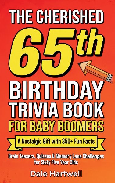 The Cherished 65th Birthday Trivia Book for Baby Boomers: A Nostalgic Gift with 350+ Fun Facts, Brain Teasers, Quizzes and Memory Lane Challenges for Sixty Five Year Olds