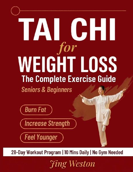 Tai Chi for Weight Loss: The Complete Exercise Guide for Seniors and Beginners to Burn Fat, Increase Strength, and Feel Younger - 28-Day Workout Program, 10 Mins a Day, No Gym Needed