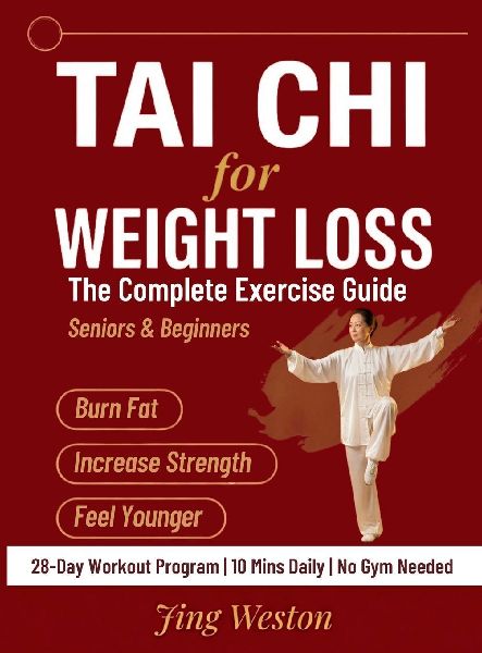 Tai Chi for Weight Loss: The Complete Exercise Guide for Seniors and Beginners to Burn Fat, Increase Strength, and Feel Younger - 28-Day Workout Program, 10 Mins a Day, No Gym Needed