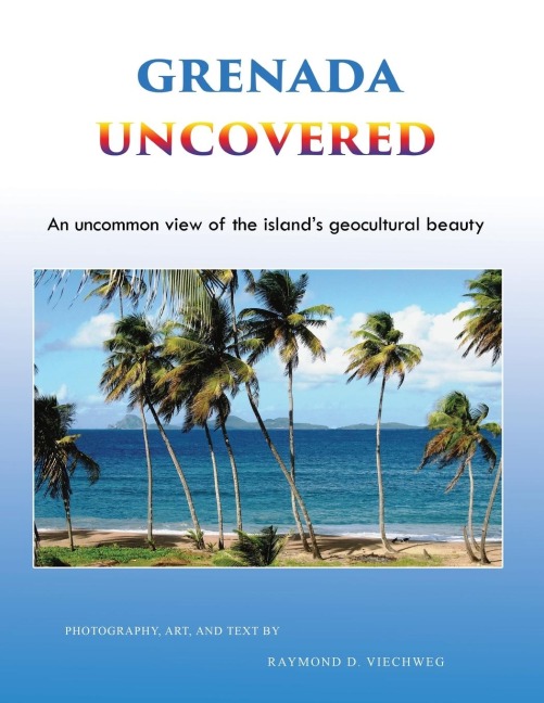 Grenada Uncovered: An uncommon view of the islands geocultural beauty