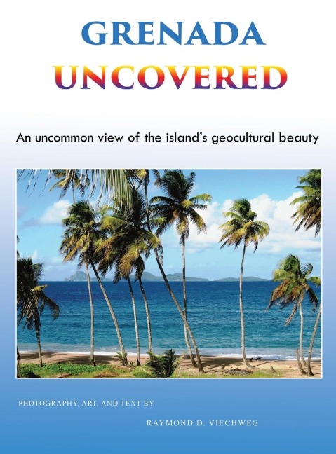 Grenada Uncovered: An uncommon view of the islands geocultural beauty
