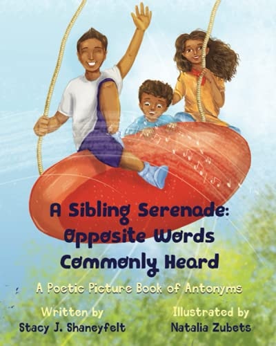 A Sibling Serenade: Opposite Words Commonly Heard A Poetic Picture Book of Antonyms