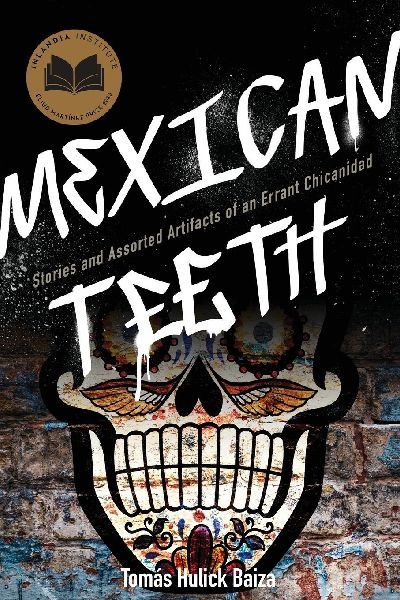 Mexican Teeth: Stories and Assorted Artifacts of an Errant Chicanidad