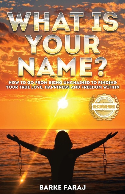 What is Your Name?: How to Go From Being Unchained to Finding Your True Love, Happiness and Freedom Within
