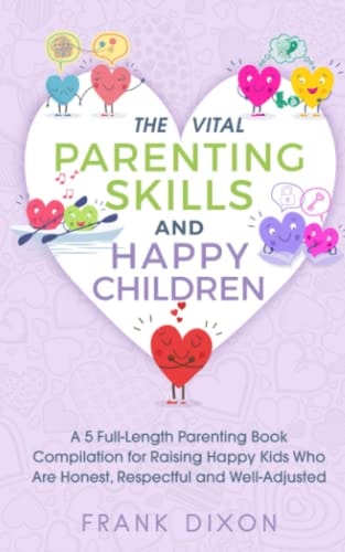The Vital Parenting Skills and Happy Children A 5 Full-Length Parenting Book Compilation for Raising Happy Kids Who Are Honest, Respectful and Well-Adjusted