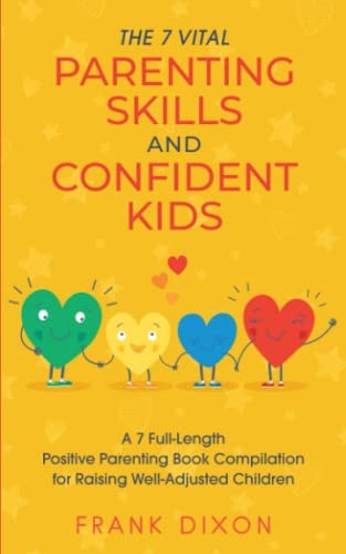 The 7 Vital Parenting Skills and Confident Kids A 7 Full-Length Positive Parenting Book Compilation for Raising Well-Adjusted Children