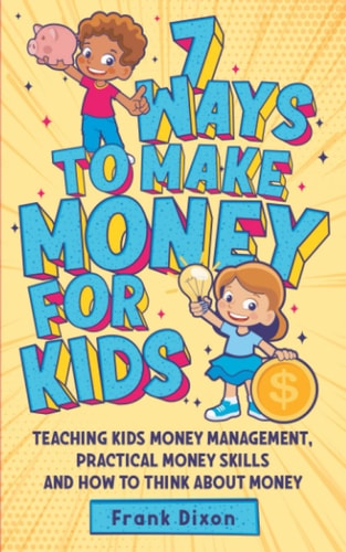 7 Ways To Make Money For Kids Teaching Kids Money Management, Practical Money Skills And How To Think About Money