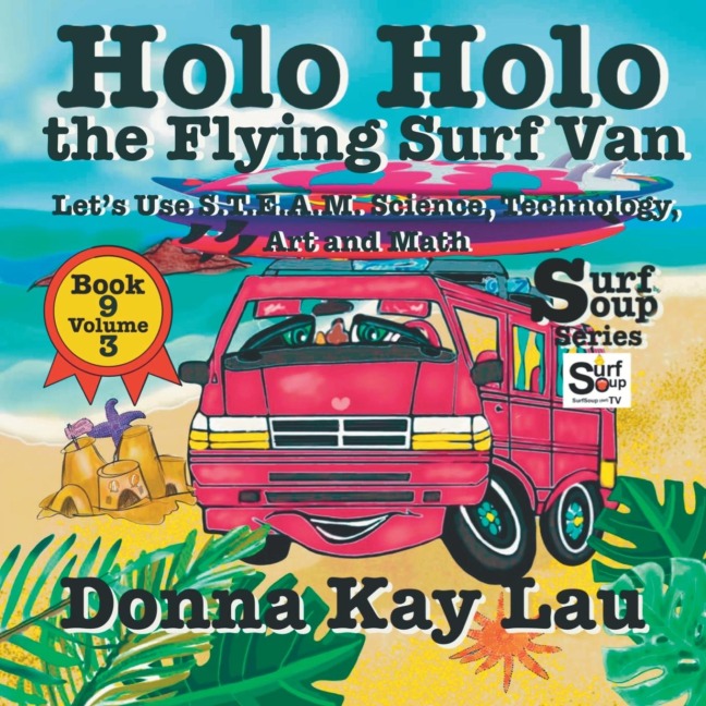Holo Holo the Flying Surf Van: Lets Use S.T.EA.M. Science Technology, Engineering, Art, and Math Book 9 Volume 3