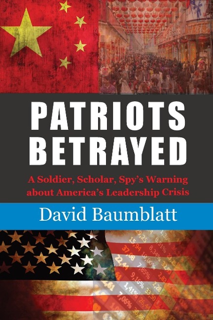 Patriots Betrayed: A Soldier, Scholar, Spys Warning about Americas Leadership Crisis