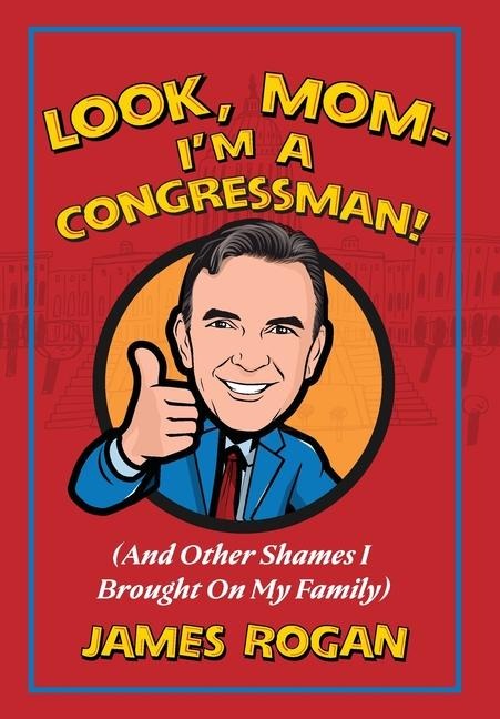 Look Mom! Im a Congressman: (And Other Shames I Brought on My Family)