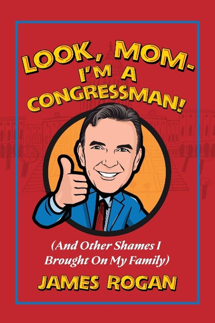 Look Mom--Im a Congressman!: (And Other Shames I Brought on My Family)