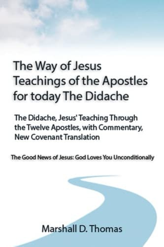 The Way of Jesus - Teachings of the Apostles for Today The Didache, Jesus' Teaching Through the Twelve Apostles, with Commentary, New Covenant Translation