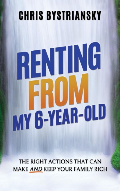 Renting From My 6-Year-Old: The Right Actions That Can Make And Keep Your Family Rich