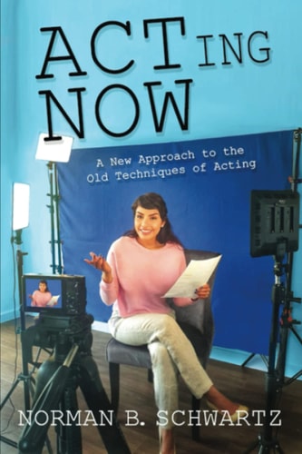 ACTing Now A New Approach to the Old Techniques of Acting