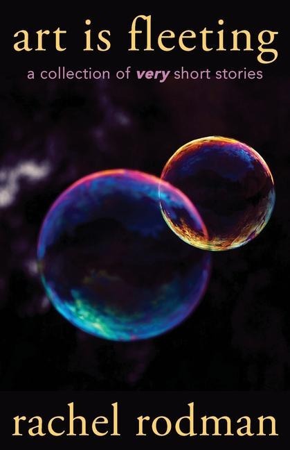 Art Is Fleeting: A Collection of Very Short Stories