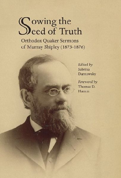 Sowing the Seed of Truth: Orthodox Quaker Sermons of Murray Shipley (1873-1876)
