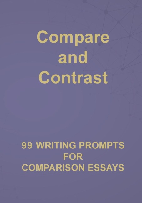 Compare and Contrast: 99 Writing Prompts for Comparison Essays