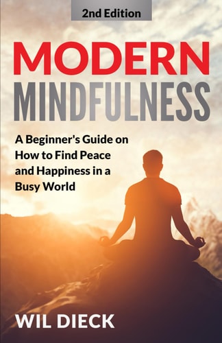 Modern Mindfulness A Beginners Guide on How to Find Peace and Happiness in a Busy World