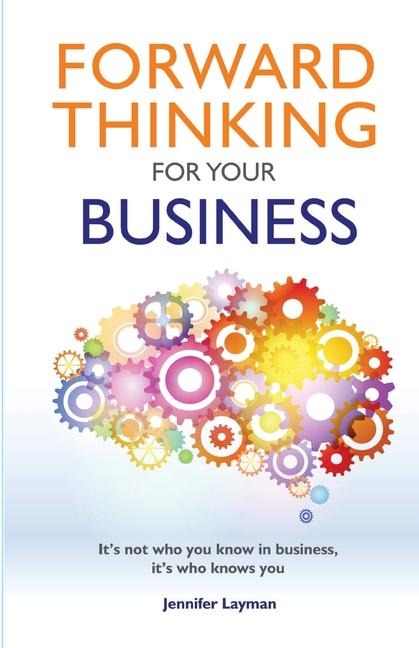 Forward Thinking For Your Business: It's not who you know in business, it's who knows you