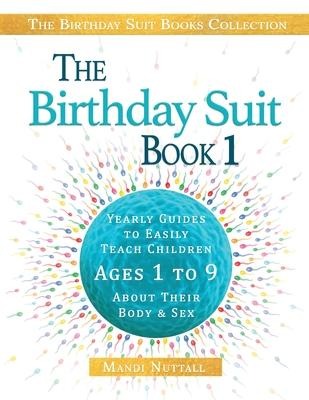 The Birthday Suit Book 1 Yearly Guides To Easily Teach Children Ages 1 to 9 About Their Body & Sex