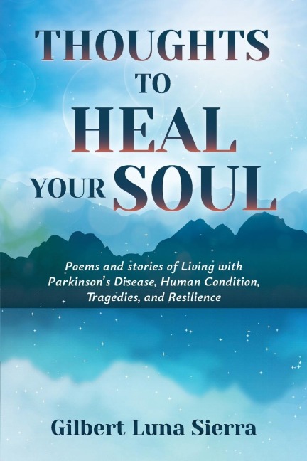 Thoughts to Heal Your Soul: Poems and stories of Living with Parkinsons Disease, Human Condition, Tragedies, and Resilience