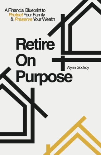 Retire on Purpose A Financial Blueprint to Protect Your Family and Preserve Your Wealth
