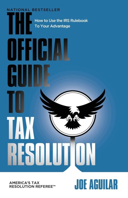 THE OFFICIAL GUIDE TO TAX RESOLUTION: How to Use the IRS Rulebook to Your Advantage