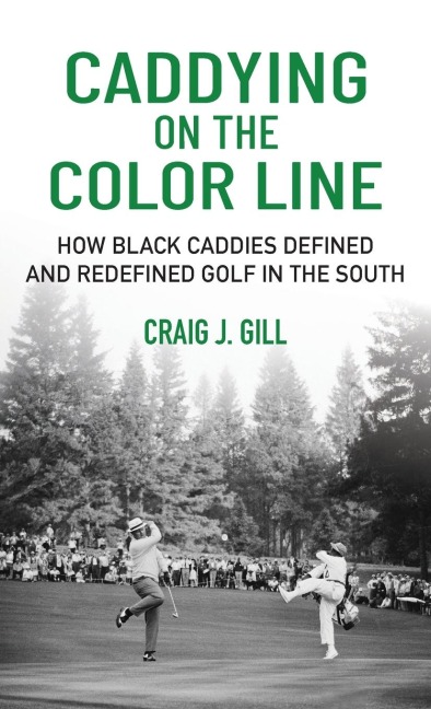 Caddying on the Color Line: How Black Caddies Defined and Redefined Golf in the South