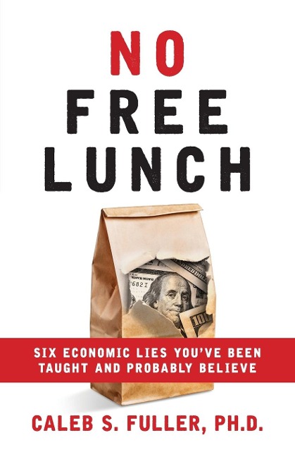 No Free Lunch: Six Economic Lies Youve Been Taught And Probably Believe