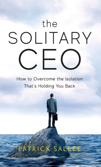 The Solitary CEO: How To Overcome The Isolation Thats Holding You Back