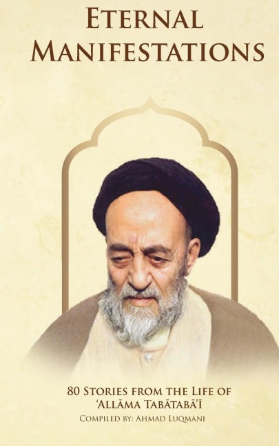 Eternal Manifestations: 80 Stories from the Life of Allama Tabatabai: 80 Stories from the life of Allama Tabatabai