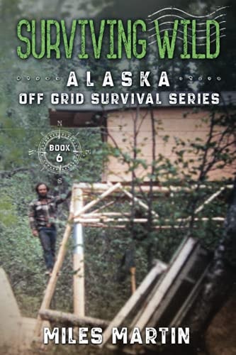 Surviving Wild The Alaska Off Grid Survival Series
